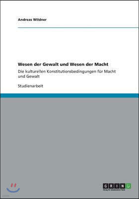 Wesen der Gewalt und Wesen der Macht: Die kulturellen Konstitutionsbedingungen fur Macht und Gewalt