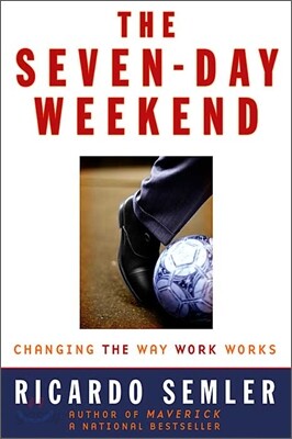 The Seven-Day Weekend: Changing the Way Work Works