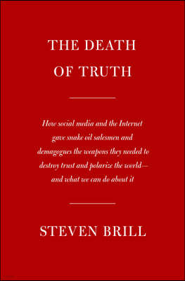 The Death of Truth: How Social Media and the Internet Gave Snake Oil Salesmen and Demagogues the Weapons They Needed to Destroy Trust and
