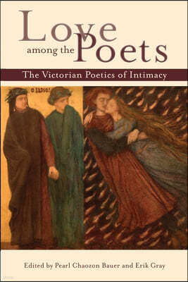 Love Among the Poets: The Victorian Poetics of Intimacy
