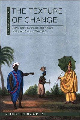 The Texture of Change: Dress, Self-Fashioning and History in Western Africa, 1700-1850