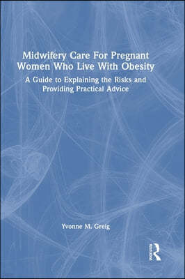 Midwifery Care For Pregnant Women Who Live With Obesity: A Guide to Explaining the Risks and Providing Practical Advice