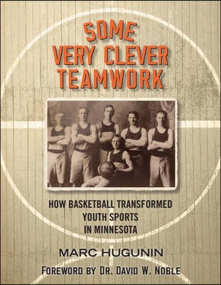 Some Very Clever Teamwork: How Basketball Transformed Youth Sports in Minnesota