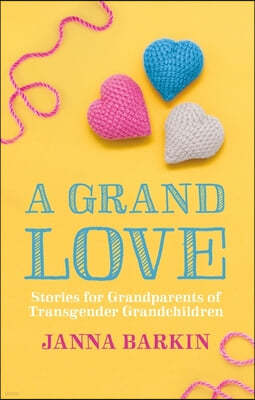 A Grand Love: Stories for Grandparents of Transgender Grandchildren