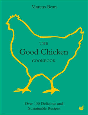 The Good Chicken Cookbook: Over 100 Delicious and Sustainable Recipes