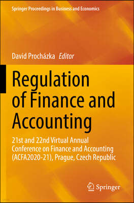 Regulation of Finance and Accounting: 21st and 22nd Virtual Annual Conference on Finance and Accounting (Acfa2020-21), Prague, Czech Republic