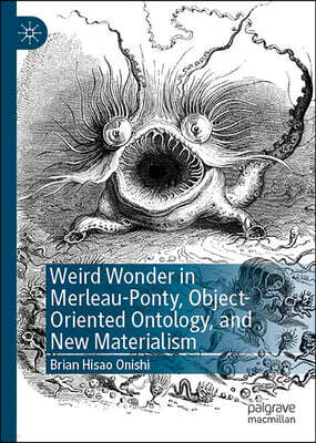 Palgrave MacMillan Weird Wonder in Merleau-Ponty, Object-Oriented Ontology, and New Materialism