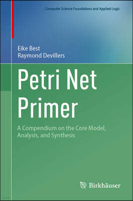 Petri Net Primer: A Compendium on the Core Model, Analysis, and Synthesis