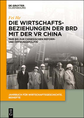Die Wirtschaftsbeziehungen Der Brd Mit Der VR China: 1949 Bis Zur Chinesischen Reform- Und Öffnungspolitik