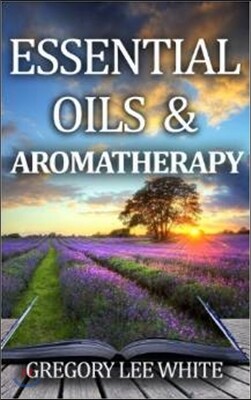 Essential Oils and Aromatherapy: How to Use Essential Oils for Beauty, Health, and Spirituality
