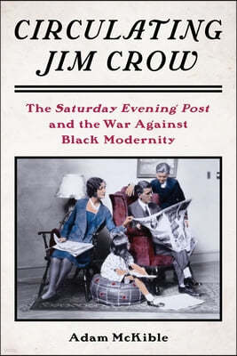 Circulating Jim Crow: The Saturday Evening Post and the War Against Black Modernity