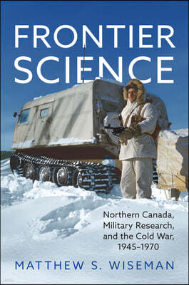 Frontier Science: Northern Canada, Military Research, and the Cold War, 1945-1970