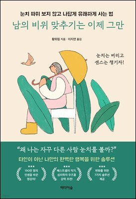 남의 비위 맞추기는 이제 그만 : 눈치 따위 보지 않고 나답게 유쾌하게 사는 법