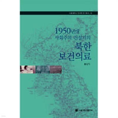 1950년대 사회주의 건설기의 북한 보건의료 ㅣ 서울대학교 규장각한국학연구원 한국학연구총서 16 