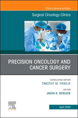 Precision Oncology and Cancer Surgery, an Issue of Surgical Oncology Clinics of North America: Volume 33-2