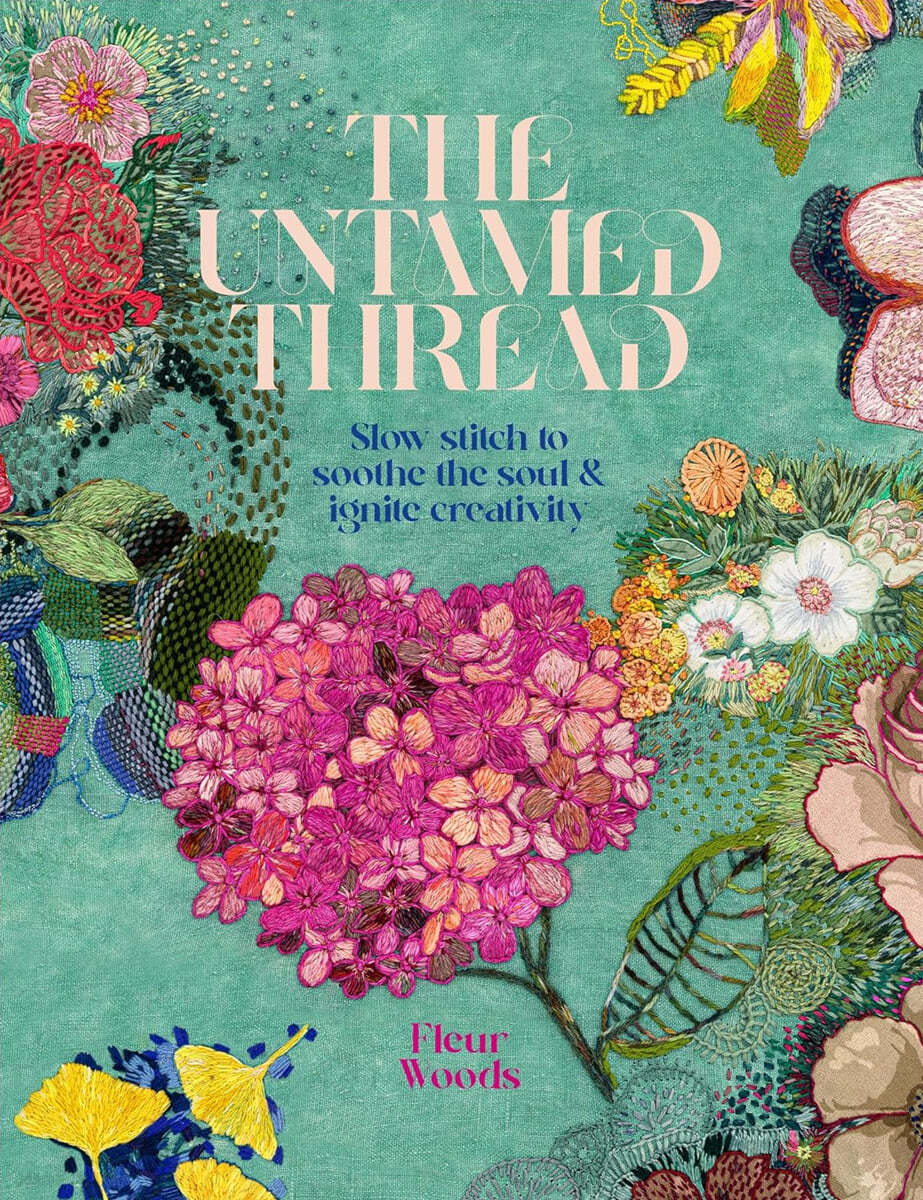 The Untamed Thread: Slow Stitch to Soothe the Soul and Ignite Creativity Volume 1