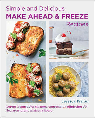 Simple and Delicious Make-Ahead and Freeze Recipes