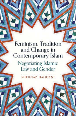 Feminism, Tradition and Change in Contemporary Islam: Negotiating Islamic Law and Gender