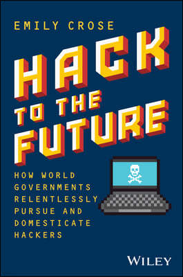 Hack to the Future: How World Governments Relentlessly Pursue and Domesticate Hackers