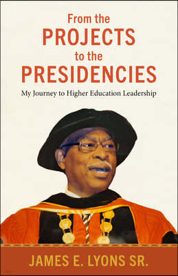 From the Projects to the Presidencies: My Journey to Higher Education Leadership