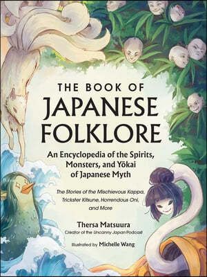The Book of Japanese Folklore: An Encyclopedia of the Spirits, Monsters, and Yokai of Japanese Myth: The Stories of the Mischievous Kappa, Trickster K