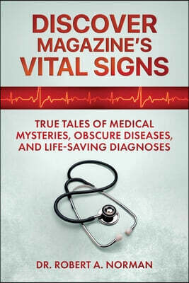 Discover Magazine's Vital Signs: True Tales of Medical Mysteries, Obscure Diseases, and Life-Saving Diagnoses