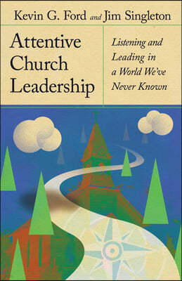 Attentive Church Leadership: Listening and Leading in a World We've Never Known