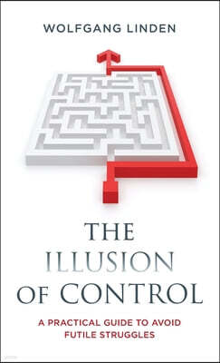Rowman & Littlefield Publishers The Illusion of Control: A Practical Guide to Avoid Futile Struggles