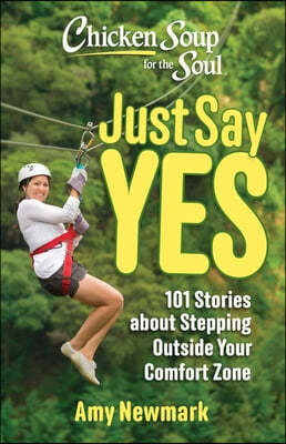 Chicken Soup for the Soul: Just Say Yes: 101 Stories about Stepping Outside Your Comfort Zone
