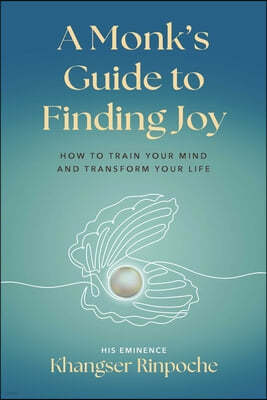 A Monk's Guide to Finding Joy: How to Train Your Mind and Transform Your Life