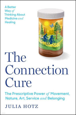 The Connection Cure: The Prescriptive Power of Movement, Nature, Art, Service, and Belonging