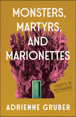 Monsters, Martyrs, and Marionettes: Essays on Motherhood Volume 16