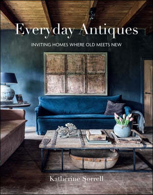 Everyday Antiques: Inviting Homes Where Old Meets New