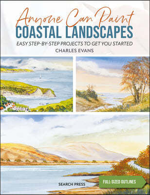 Anyone Can Paint Coastal Landscapes: 6 Easy Step-By-Step Projects to Get You Started