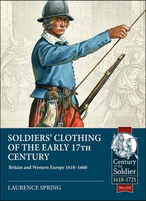 Soldiers' Clothing of the Early 17th Century: Britain and Western Europe, 1618-1660