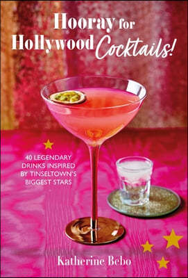 Hooray for Hollywood Cocktails!: 50 Legendary Drinks Inspired by Tinseltown's Biggest Stars