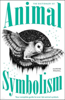 An A-Z of Animal Symbolism: Your Complete Guide to Over 150 Animal Symbols