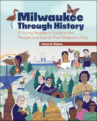 Milwaukee Through History: A Young Reader's Guide to the People and Events That Shaped a City