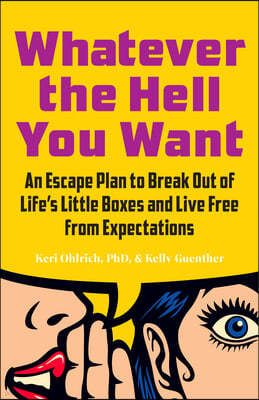 Whatever the Hell You Want: An Escape Plan to Break Out of Life's Little Boxes and Live Free from Expectations