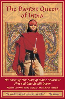 The Bandit Queen of India: An Indian Woman's Amazing Journey from Peasant to International Legend