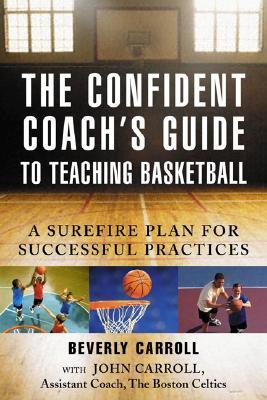 The Confident Coach's Guide to Teaching Basketball: A Surefire Plan for Successful Practices