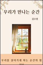 우리가 만나는 순간 : 우리를 살아가게 하는 순간의 힘