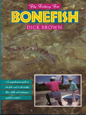 Fly Fishing for Bonefish: A Comprehensive Guide to the Fish--And to the Tackle, Flies, Skills, and T