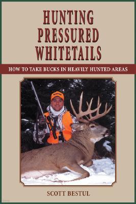 Secrets for Hunting Big Bucks: How to Take Whitetails in Heavily Hunted Areas