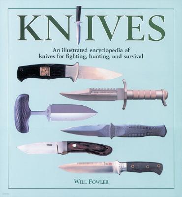 Knives: An Illustrated Encyclopedia of Knives for Fighting, Hunting, and Survival