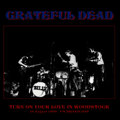 Grateful Dead — Turn On Your Love In Woodstock - 16 August 1969 - Fm Broadcast 앨범 커버