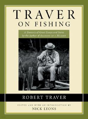 Traver on Fishing: A Treasury of Robert Traver's Finest Stories and Essays about Fishing for Trout