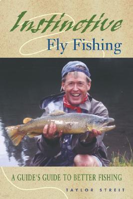 Instinctive Fly Fishing: A Guide's Guide to Better Fishing