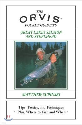 The Orvis Pocket Guide to Great Lakes Salmon and Steelhead: Tips, Tactics, and Techniques * Plus, Where to Fish and When