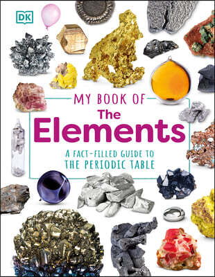 My Book of the Elements: A Fact-Filled Guide to the Periodic Table